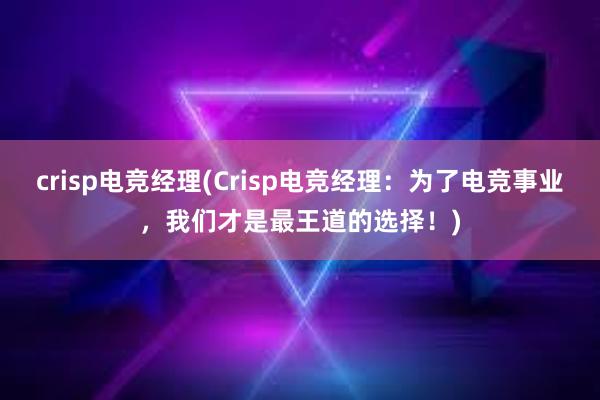 crisp电竞经理(Crisp电竞经理：为了电竞事业，我们才是最王道的选择！)