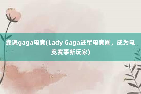 囊谦gaga电竞(Lady Gaga进军电竞圈，成为电竞赛事新玩家)