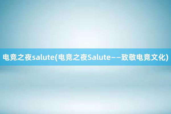 电竞之夜salute(电竞之夜Salute——致敬电竞文化)