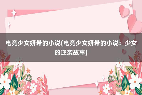 电竞少女妍希的小说(电竞少女妍希的小说：少女的逆袭故事)