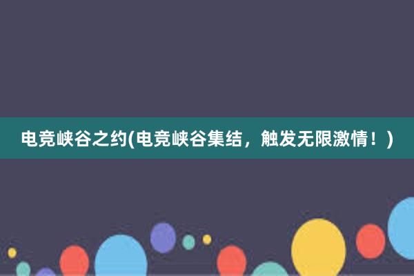 电竞峡谷之约(电竞峡谷集结，触发无限激情！)