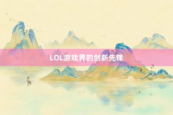 LOL游戏界的创新先锋