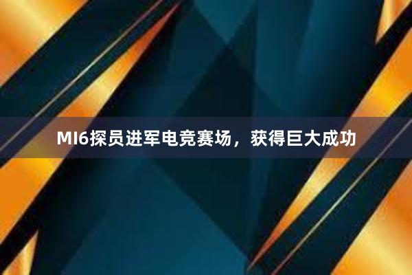 MI6探员进军电竞赛场，获得巨大成功