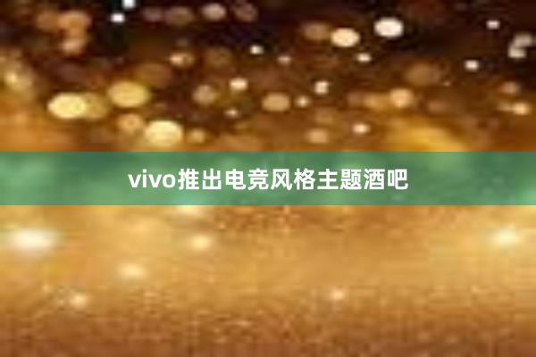 vivo推出电竞风格主题酒吧