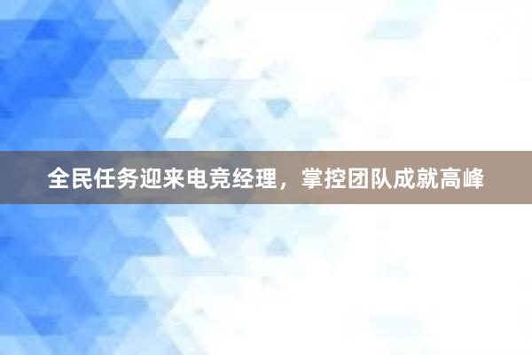 全民任务迎来电竞经理，掌控团队成就高峰