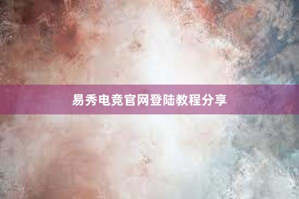 易秀电竞官网登陆教程分享