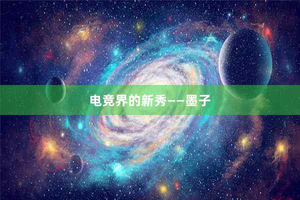 电竞界的新秀——墨子