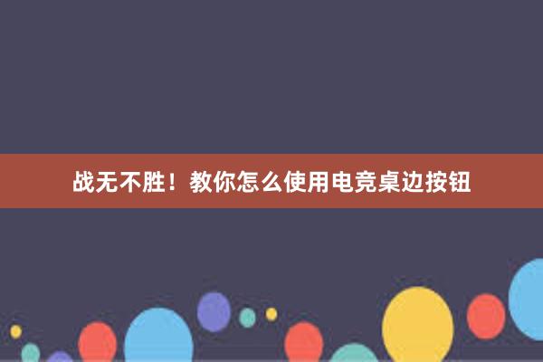 战无不胜！教你怎么使用电竞桌边按钮