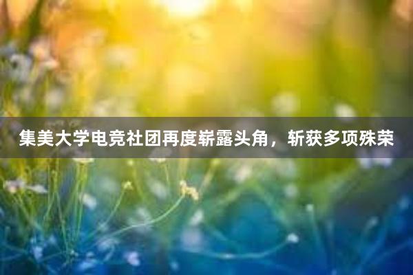 集美大学电竞社团再度崭露头角，斩获多项殊荣